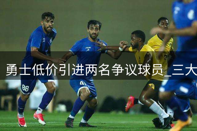 勇士低价引进两名争议球员 三大顽疾未除恐累垮库里