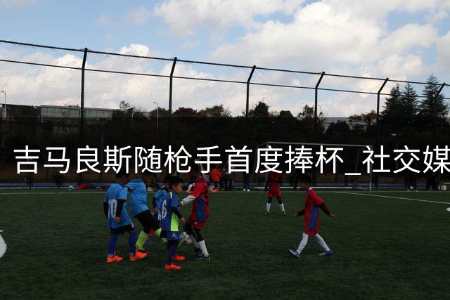 吉马良斯随枪手首度捧杯 社交媒体发文感恩信仰